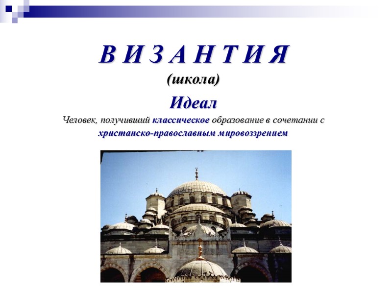 В И З А Н Т И Я (школа) Идеал Человек, получивший классическое образование